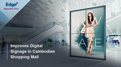 Giải pháp trực quan hóa của Advantech cải thiện hiệu quả bảng hiệu kỹ thuật số trong trung tâm mua sắm tại Campuchia